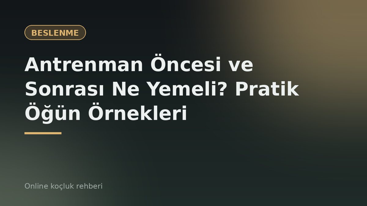 Antrenman Öncesi ve Sonrası Ne Yemeli? Pratik Öğün Örnekleri