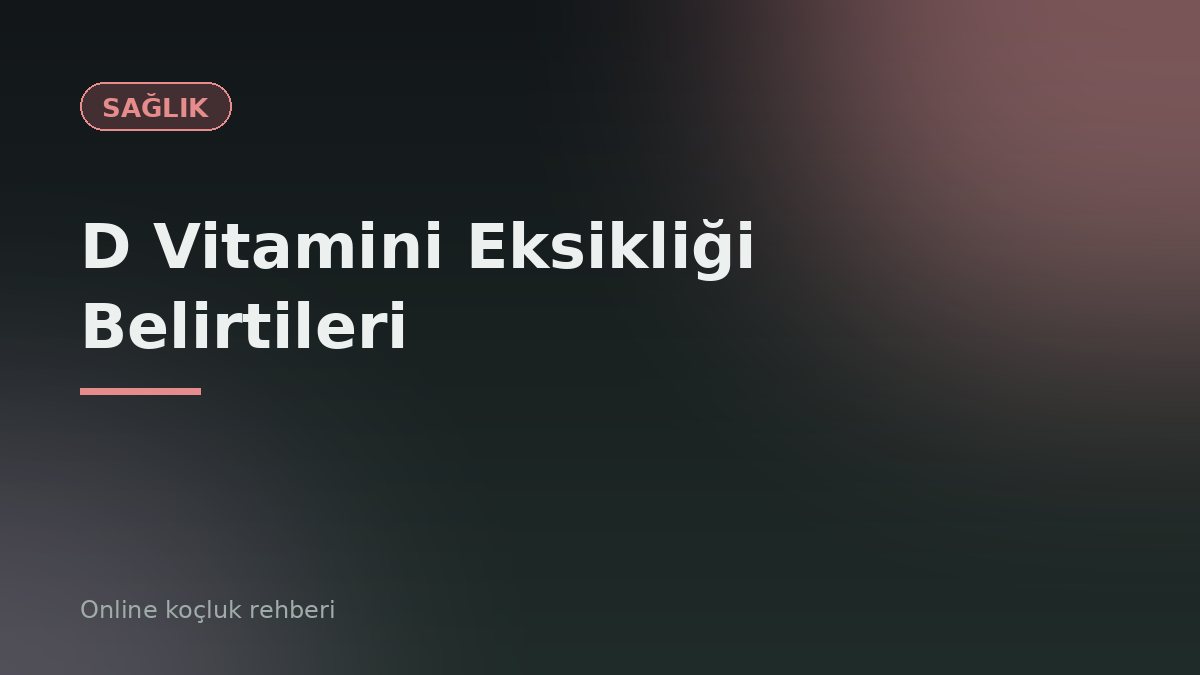 D Vitamini Eksikliği Belirtileri: Neden Önemli, Nasıl Giderilir?