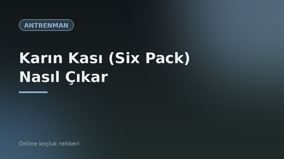 Karın Kası (Six Pack) Nasıl Çıkar? Beslenme, Yağ Oranı ve Egzersizler