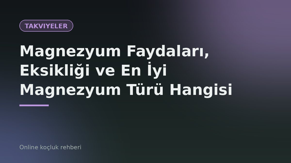 Magnezyum Faydaları, Eksikliği ve En İyi Magnezyum Türü Hangisi?