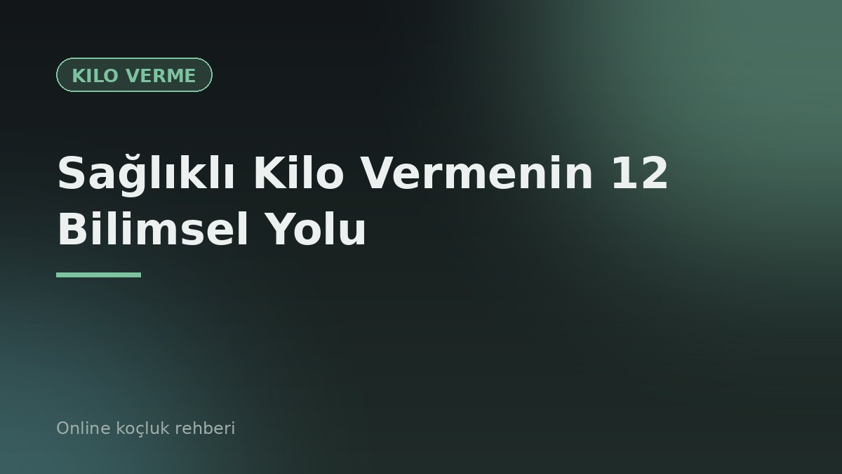 Sağlıklı Kilo Vermenin 12 Bilimsel Yolu: Aç Kalmadan Zayıflama Rehberi
