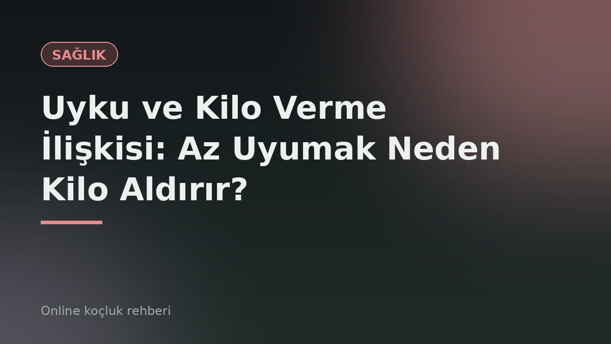 Uyku ve Kilo Verme İlişkisi: Az Uyumak Neden Kilo Aldırır?
